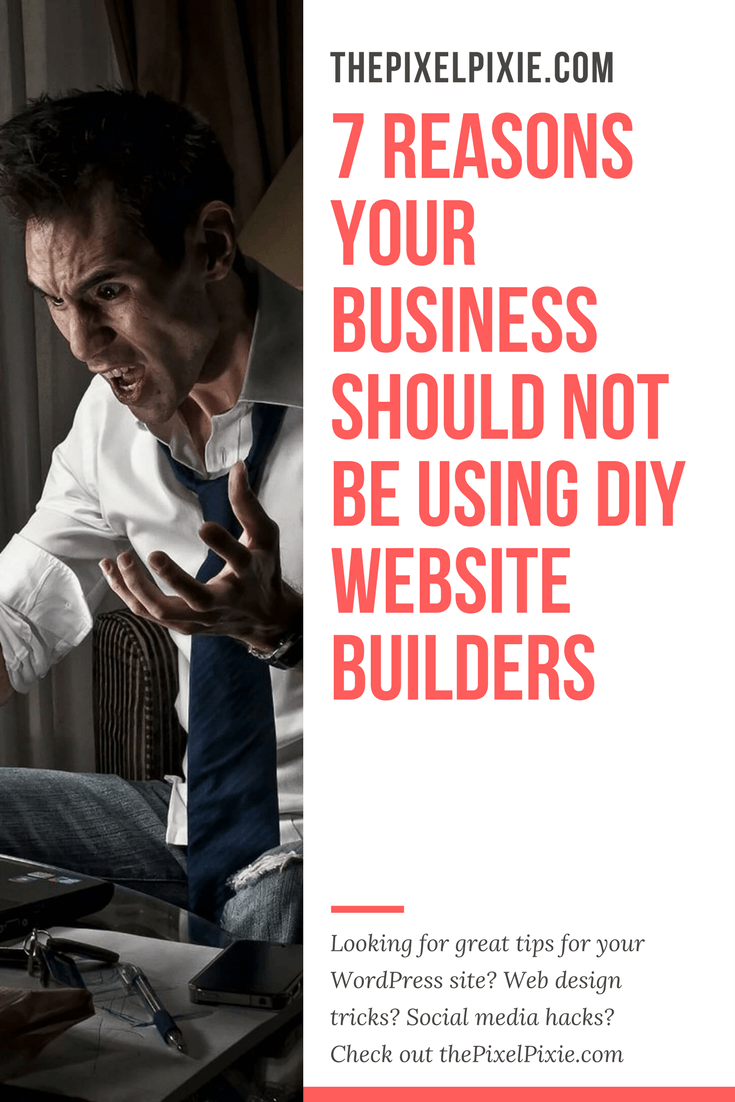 7 Excellent Reasons Your Business Should Not Be Using DIY Site Builders